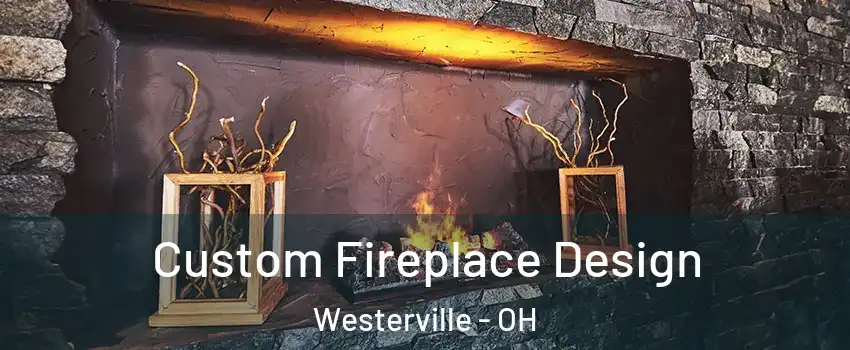  Custom Fireplace Design Westerville - OH