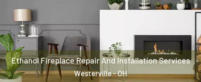  Ethanol Fireplace Repair And Installation Services Westerville - OH