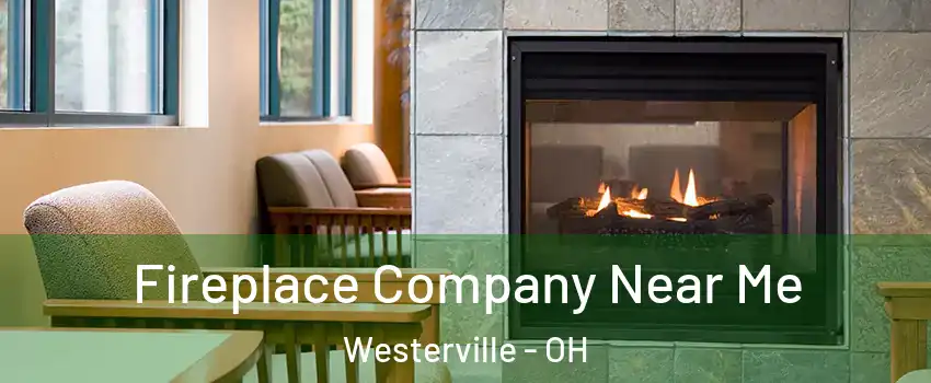  Fireplace Company Near Me Westerville - OH
