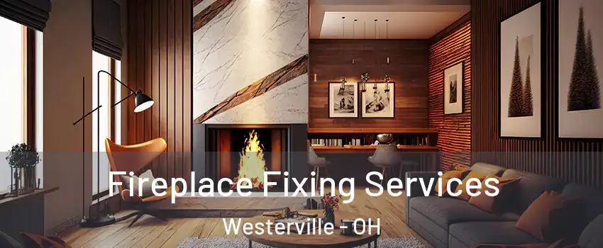  Fireplace Fixing Services Westerville - OH