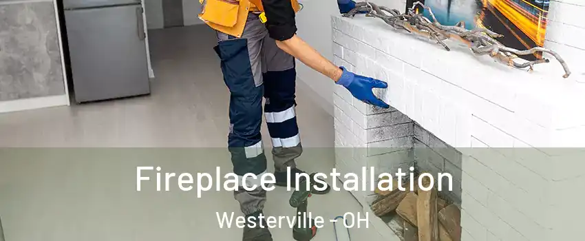  Fireplace Installation Westerville - OH