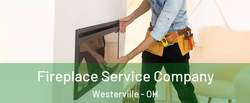 Fireplace Service Company Westerville - OH