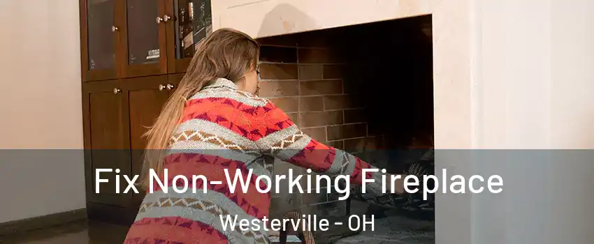  Fix Non-Working Fireplace Westerville - OH