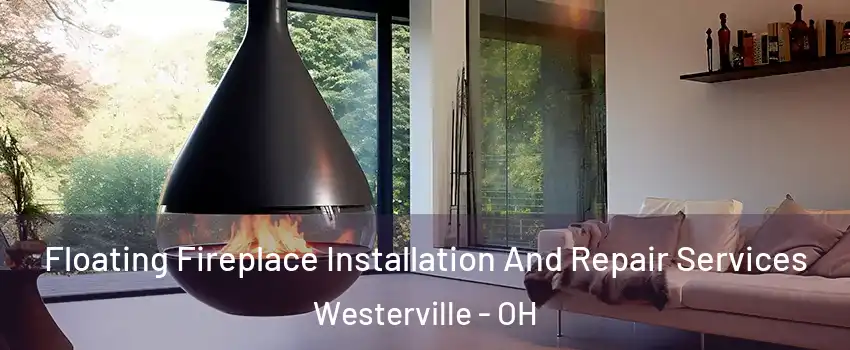 Floating Fireplace Installation And Repair Services Westerville - OH