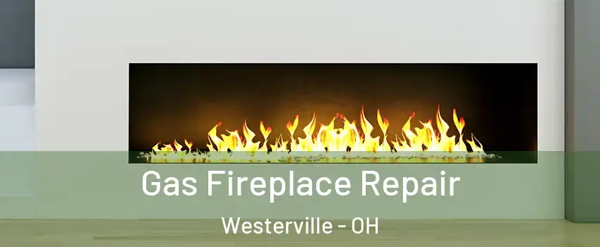  Gas Fireplace Repair Westerville - OH