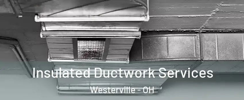  Insulated Ductwork Services Westerville - OH
