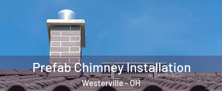  Prefab Chimney Installation Westerville - OH