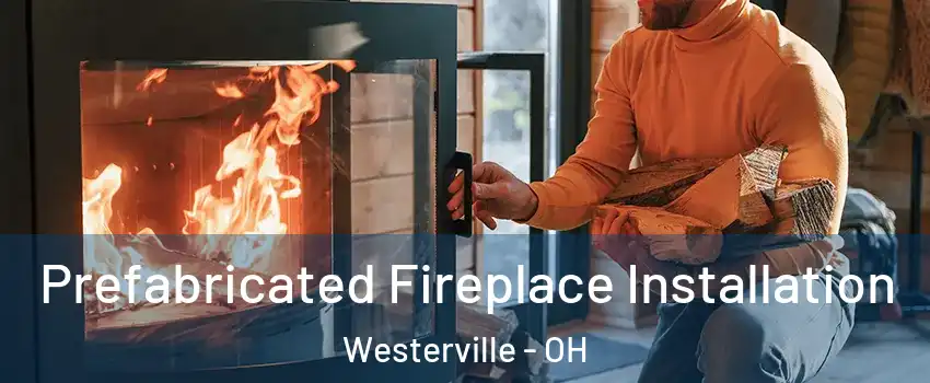  Prefabricated Fireplace Installation Westerville - OH