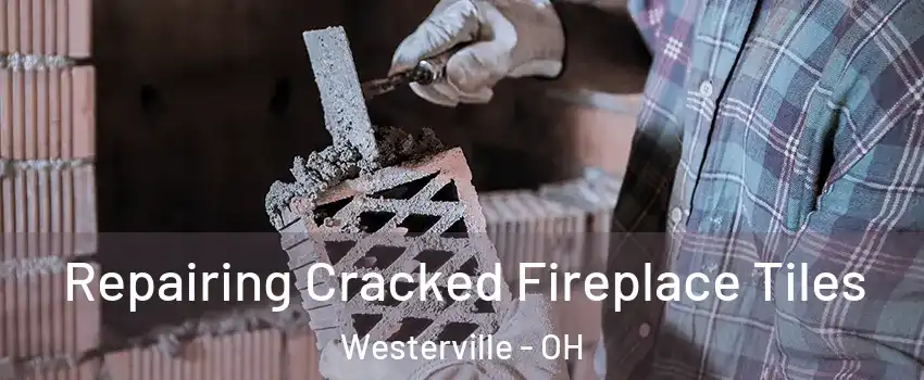  Repairing Cracked Fireplace Tiles Westerville - OH