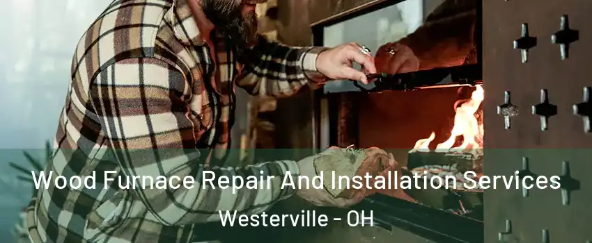  Wood Furnace Repair And Installation Services Westerville - OH